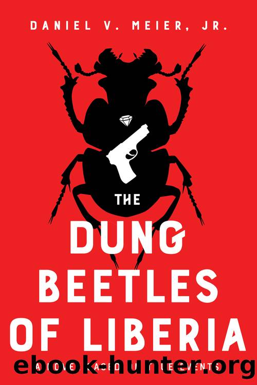The Dung Beetles of Liberia_A Novel Based on True Events by Daniel V. Meier & Jr