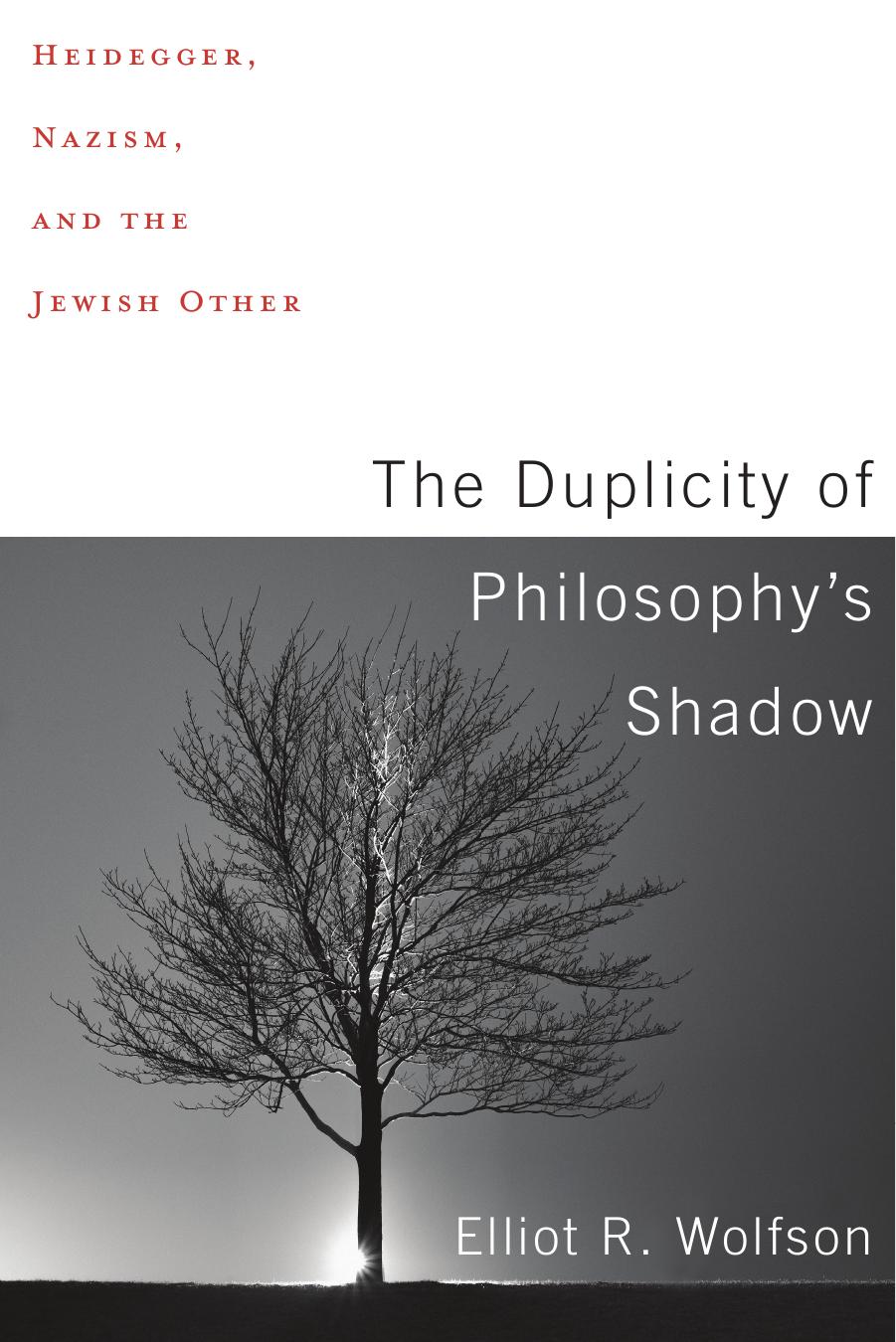 The Duplicity of Philosophy's Shadow: Heidegger, Nazism, and the Jewish Other by Elliot R. Wolfson