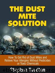 The Dust Mite Solution: How to Get Rid of Dust Mites and Relieve Your Allergies Without Pesticides or Toxic Chemicals by Stephen Tvedten