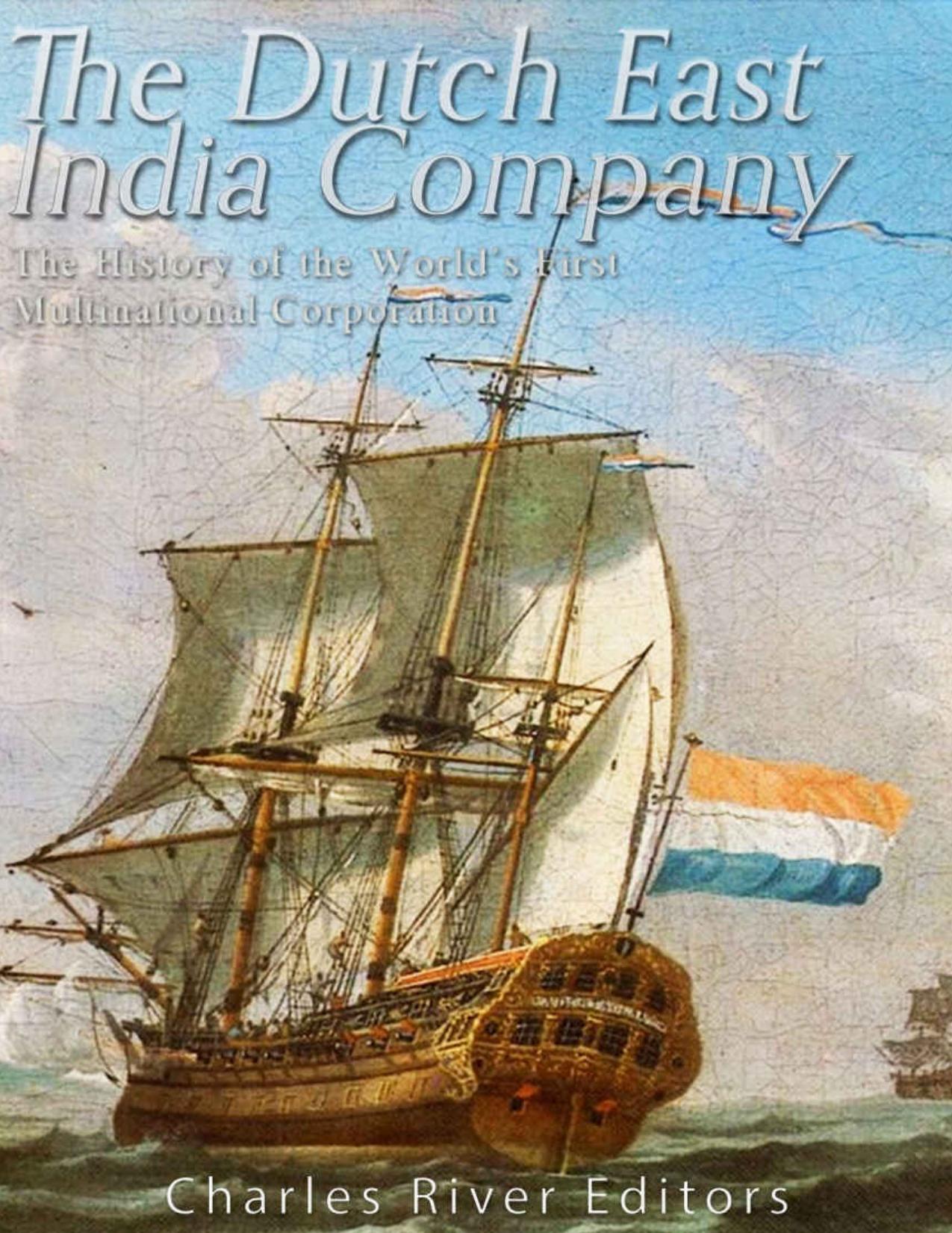 The Dutch East India Company: The History of the Worldâs First Multinational Corporation - PDFDrive.com by Charles River Editors