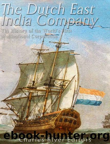 The Dutch East India Company: The History of the Worldâs First Multinational Corporation by Charles River Editors