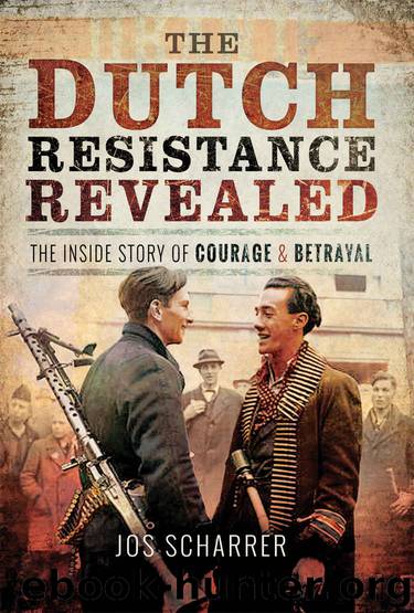 The Dutch Resistance Revealed: The Inside Story of Courage and Betrayal by Jos Scharrer