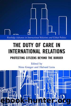The Duty of Care in International Relations: Protecting Citizens Beyond the Border by Nina Graeger & Halvard Leira