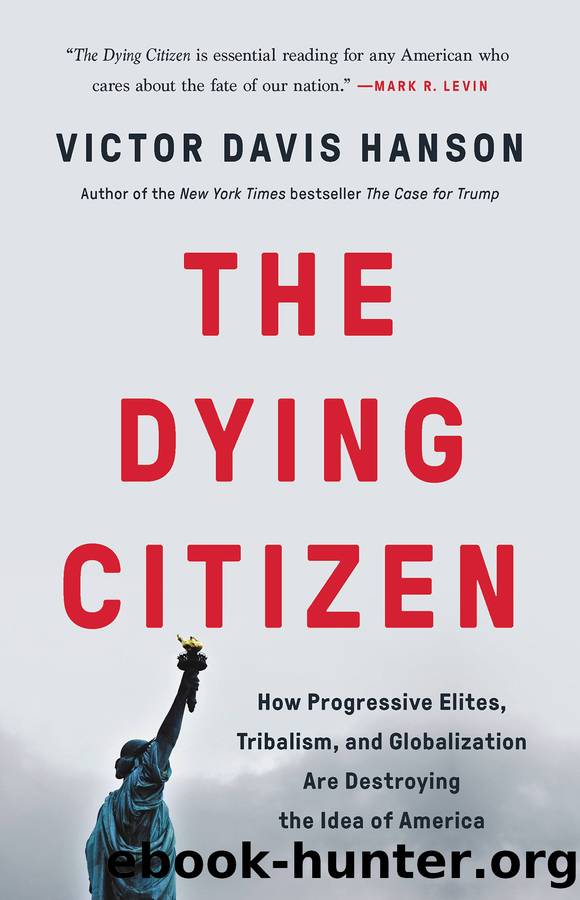 The Dying Citizen: How Progressive Elites, Tribalism, and Globalization Are Destroying the Idea of America by Victor Davis Hanson