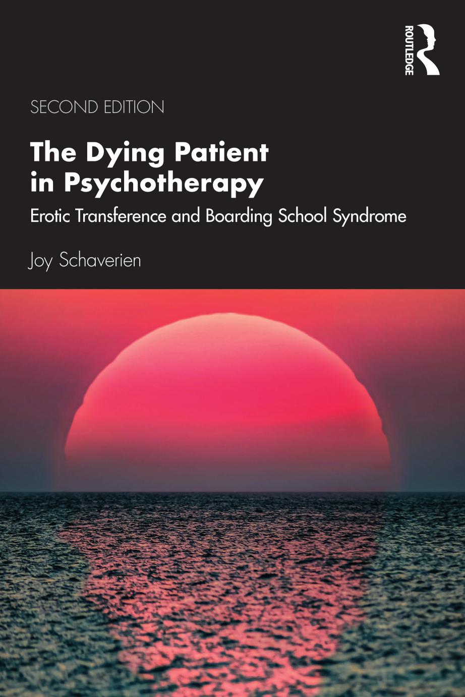 The Dying Patient in Psychotherapy; Erotic Transference and Boarding School Syndrome; Second Edition by Joy Schaverien