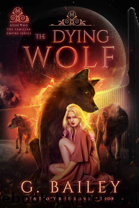 The Dying Wolf: The Familiar Empire Series by Bailey G