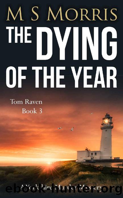 The Dying of the Year: A Yorkshire Murder Mystery (DCI Tom Raven Crime Thrillers Book 3) by M S Morris
