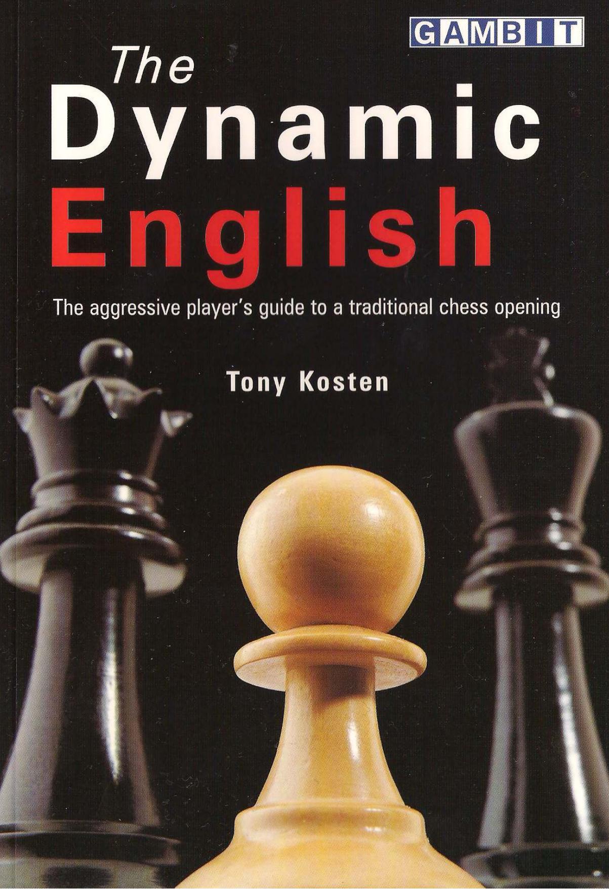 The Dynamic English - The Aggressive Player's Guide to a Traditional Chess Opening by Tony Kosten