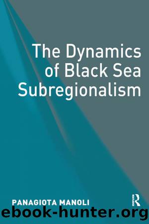 The Dynamics of Black Sea Subregionalism by Manoli Panagiota