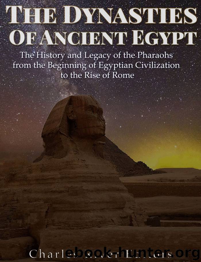 The Dynasties of Ancient Egypt: The History and Legacy of the Pharaohs from the Beginning of Egyptian Civilization to the Rise of Rome by Charles River Editors
