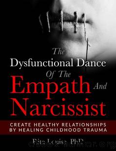 The Dysfunctional Dance of the Empath and Narcissist: Create Healthy Relationships by Healing Childhood Trauma by Rita Louise Phd
