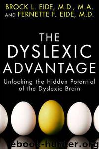 The Dyslexic Advantage: Unlocking the Hidden Potential of the Dyslexic Brain by Brock L. Eide; Fernette Eide