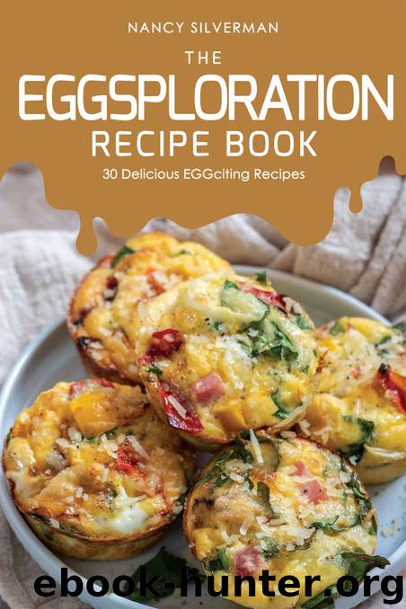 The EGGsploration Recipe Book: 30 Delicious EGGciting Recipes by Nancy Silverman