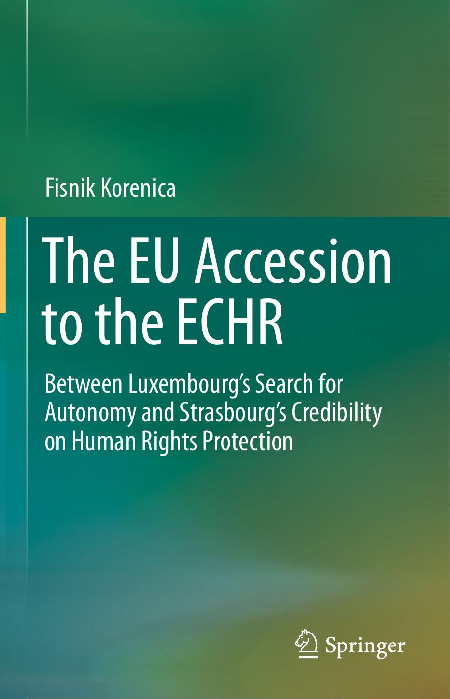 The EU Accession to the ECHR: Between Luxembourgâs Search for Autonomy and Strasbourgâs Credibility on Human Rights Protection by Fisnik Korenica (auth.)