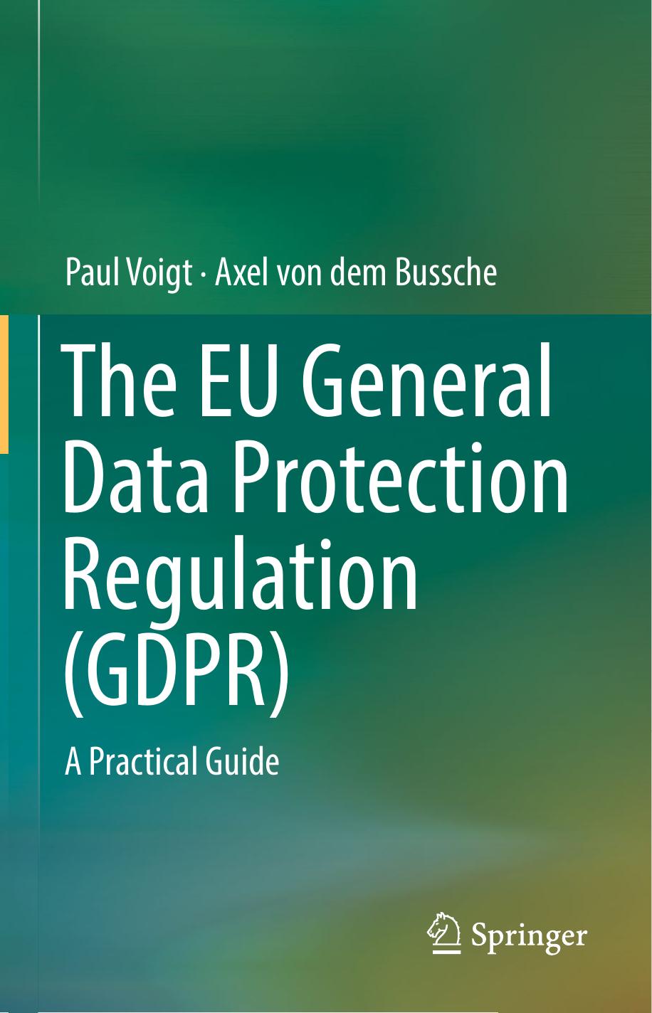 The EU General Data Protection Regulation (GDPR): A Practical Guide by Paul Voigt Axel von dem Bussche