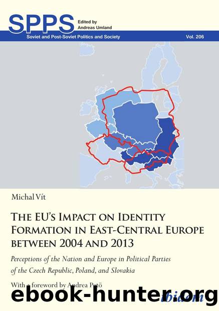 The EUâs Impact on Identity Formation in East-Central Europe between 2004 and 2013 : Perceptions of the Nation and Europe in Political Parties of the Czech Republic, Poland, and Slovakia by Michal Vit; Andrea Petö