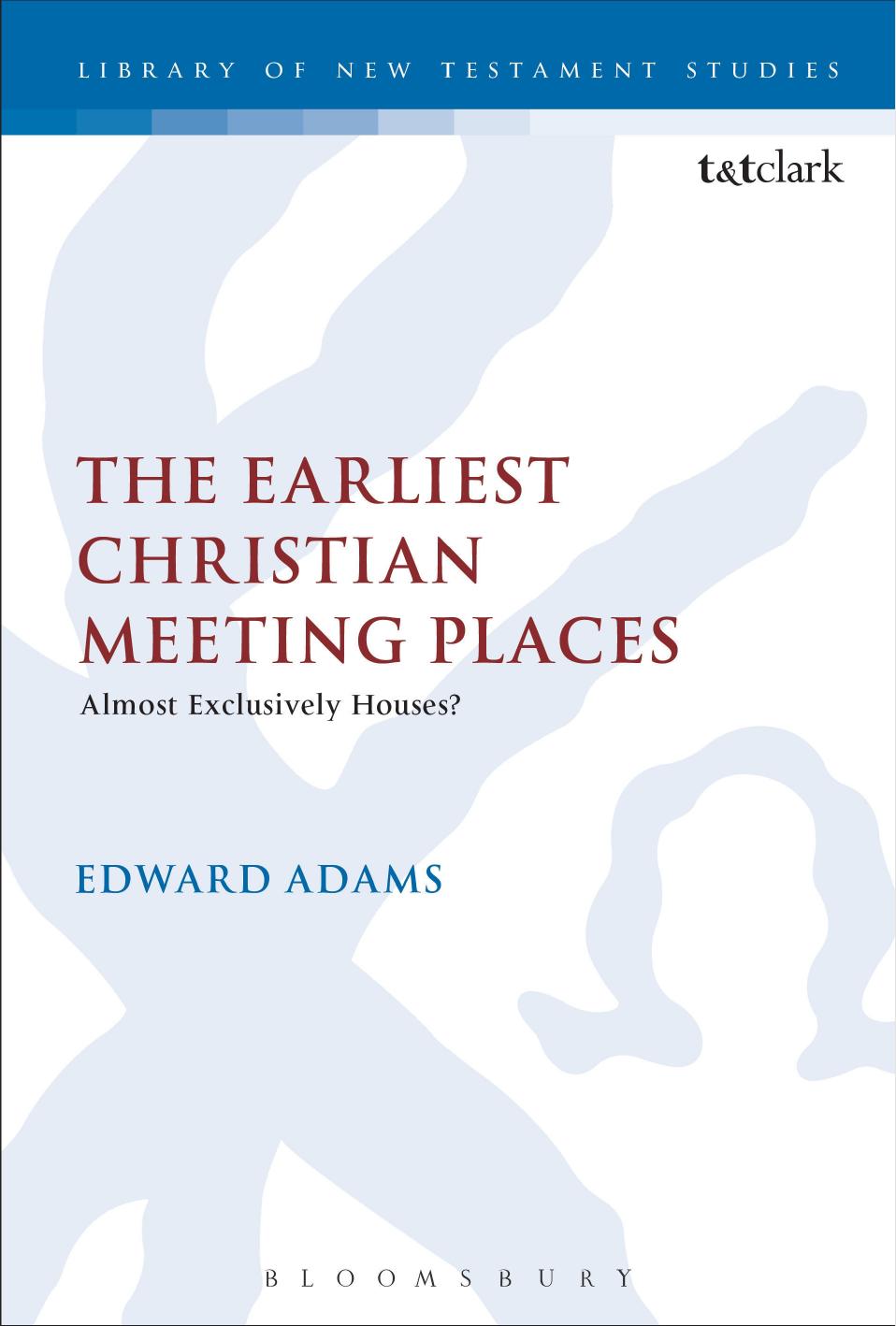 The Earliest Christian Meeting Places by Edward Adams