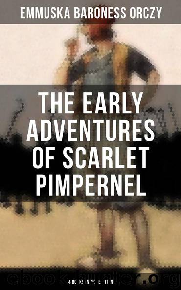 The Early Adventures of Scarlet Pimpernel - 4 Books in One Edition by Emmuska Baroness Orczy