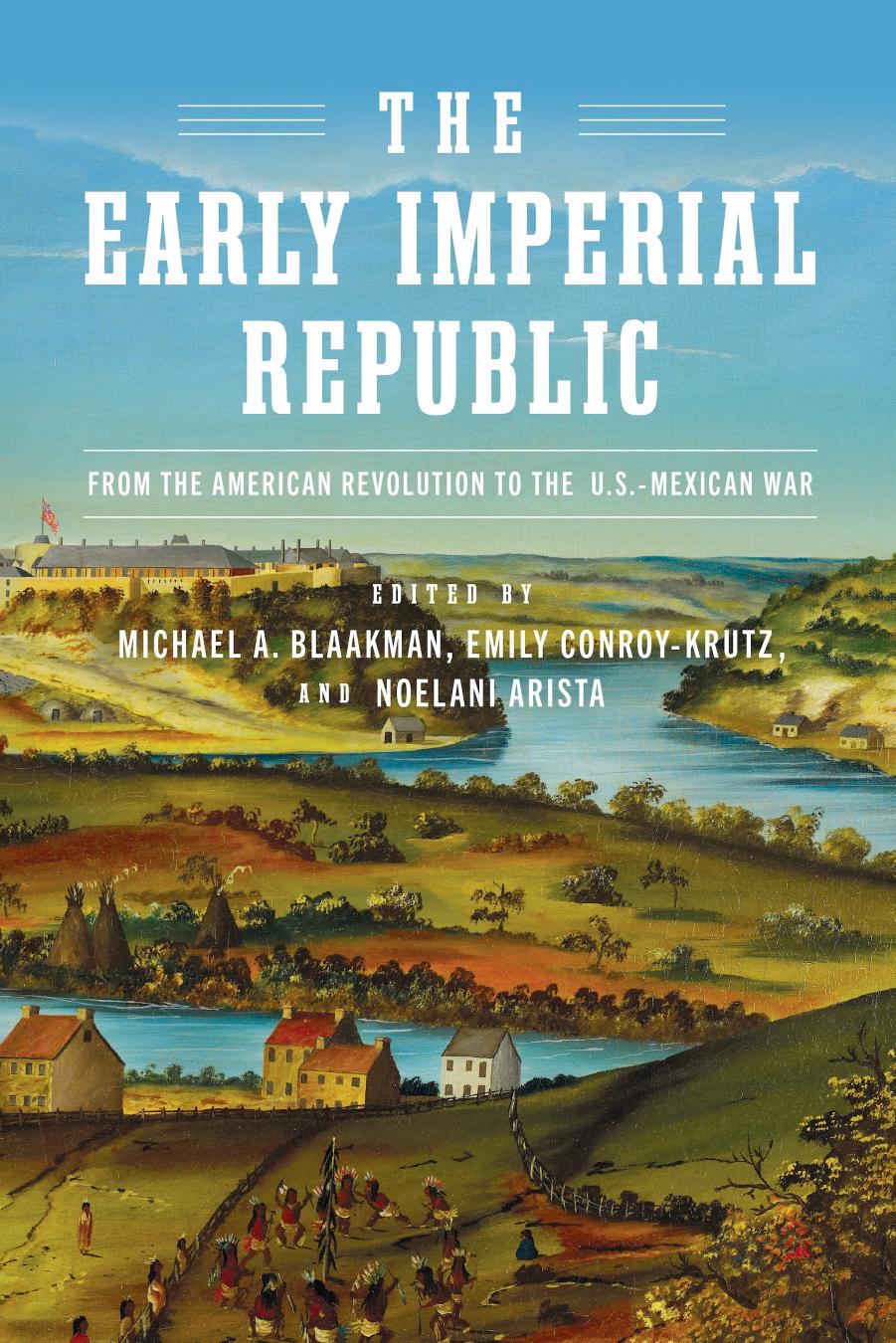The Early Imperial Republic: From the American Revolution to the U.S.âMexican War by Michael A. Blaakman Emily Conroy Krutz Noelani Arista