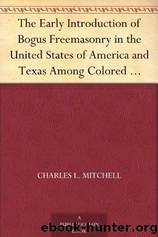 The Early Introduction of Bogus Freemasonry in the United States of America and Texas Among Colored Masons by C. L. (Charles L.) Mitchell