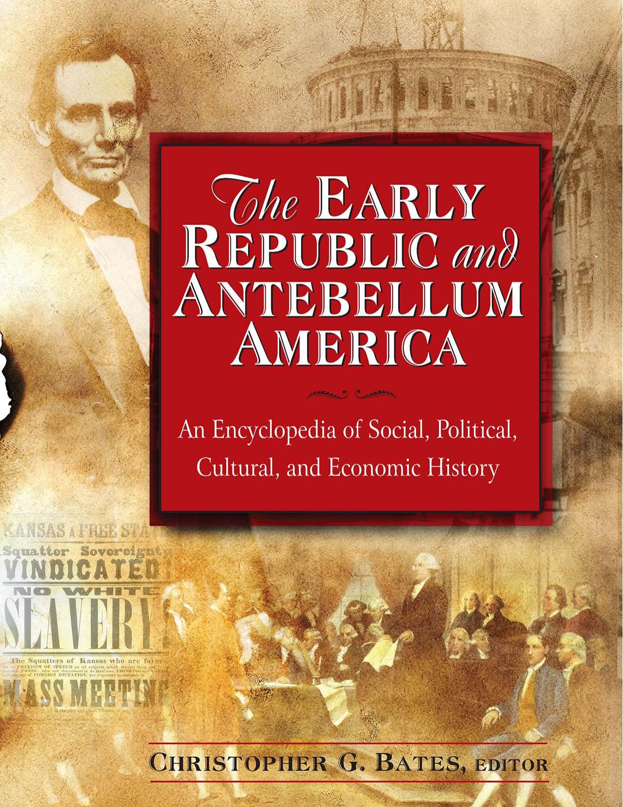 The Early Republic and Antebellum America: An Encyclopedia of Social, Political, Cultural, and Economic History by Christopher G. Bates
