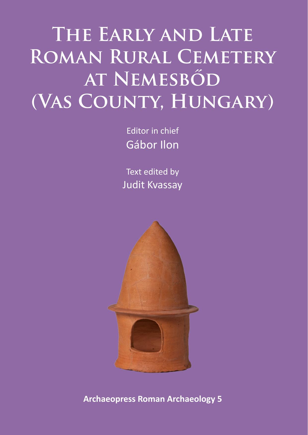 The Early and Late Roman Rural Cemetery at NemesbÅd (Vas County, Hungary) by Gábor Ilon; Judit Kvassay
