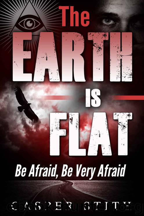 The Earth is Flat: Be Afraid, Be Very Afraid (Illuminati Secrets Book 4) by Casper Stith