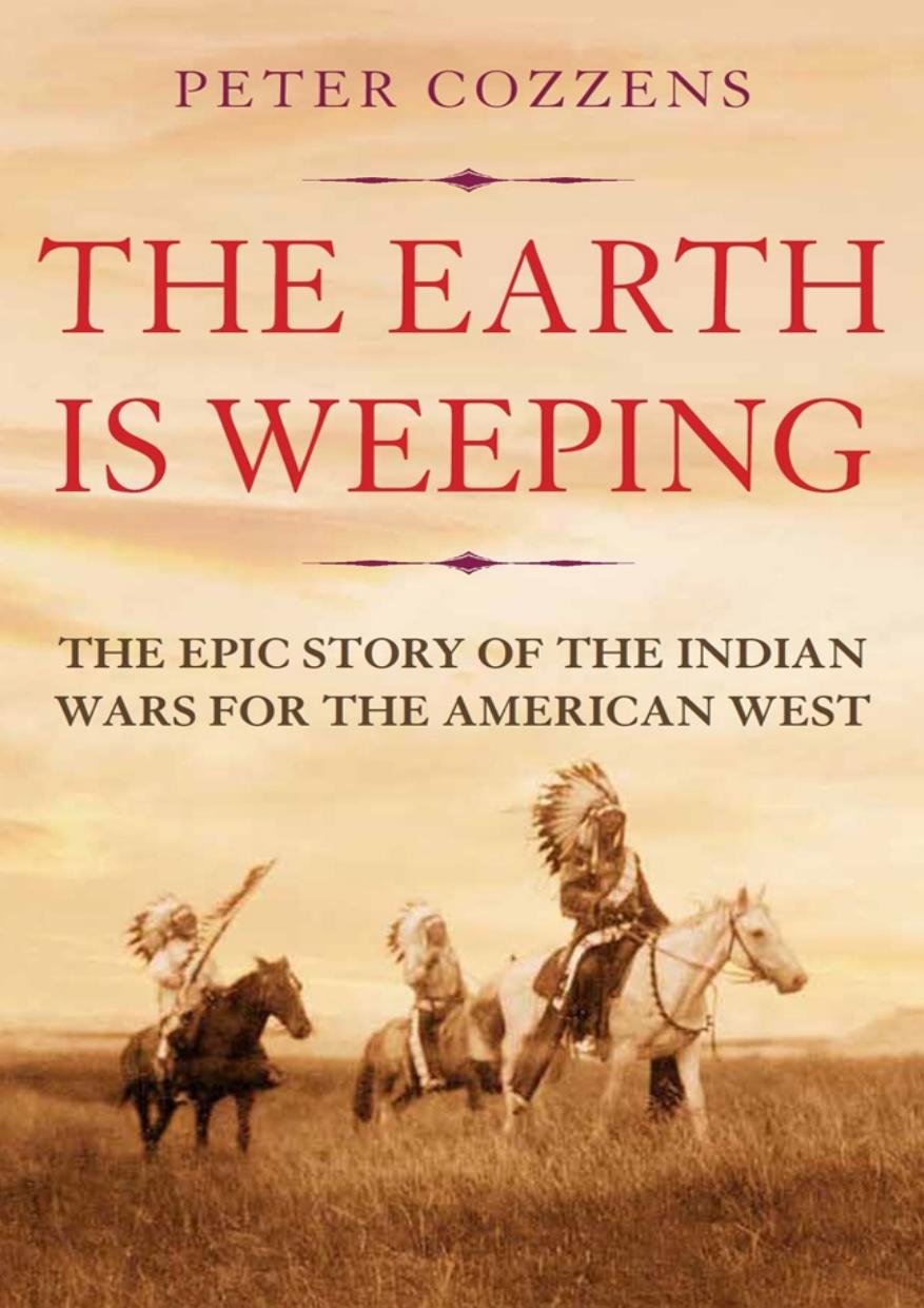 The Earth is weeping; The epic story of the Indian Wars for the American West by Peter Cozzens