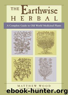 The Earthwise Herbal: A Complete Guide to Old World Medicinal Plants by Wood Matthew