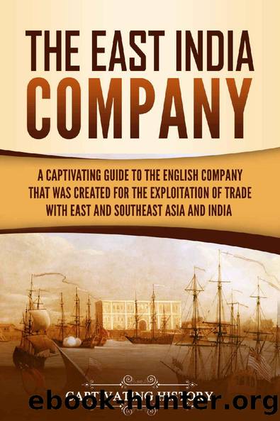 The East India Company: A Captivating Guide to the English Company That Was Created for the Exploitation of Trade with East and Southeast Asia and India by Captivating History