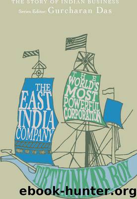 The East India Company: The World's Most Powerful Corporation (The Story of Indian Business) by Tirthankar Roy