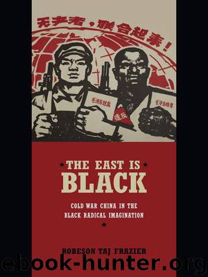 The East Is Black: Cold War China in the Black Radical Imagination by Robeson Taj Frazier