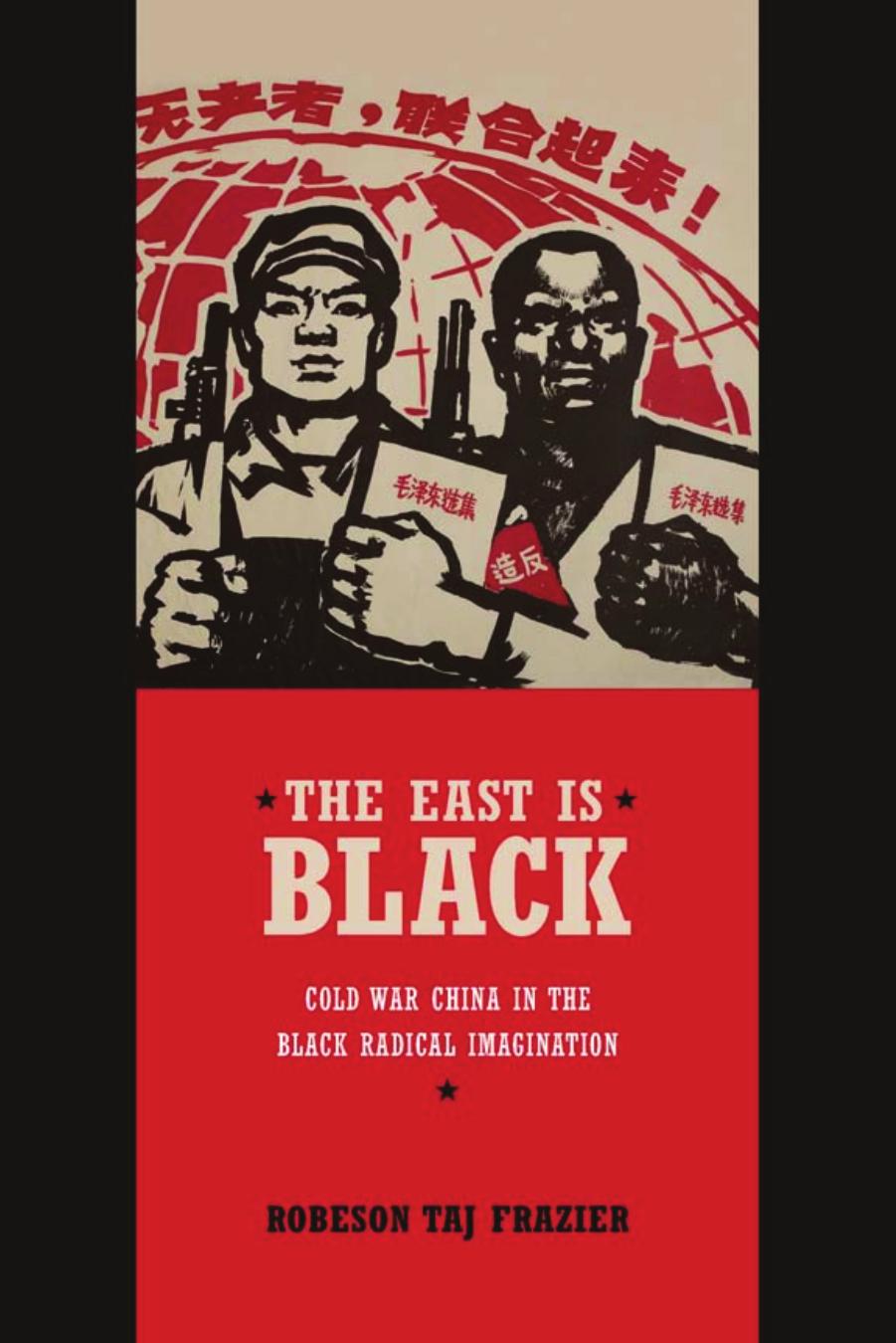 The East Is Black: Cold War China in the Black Radical Imagination by Robeson Taj Frazss Year