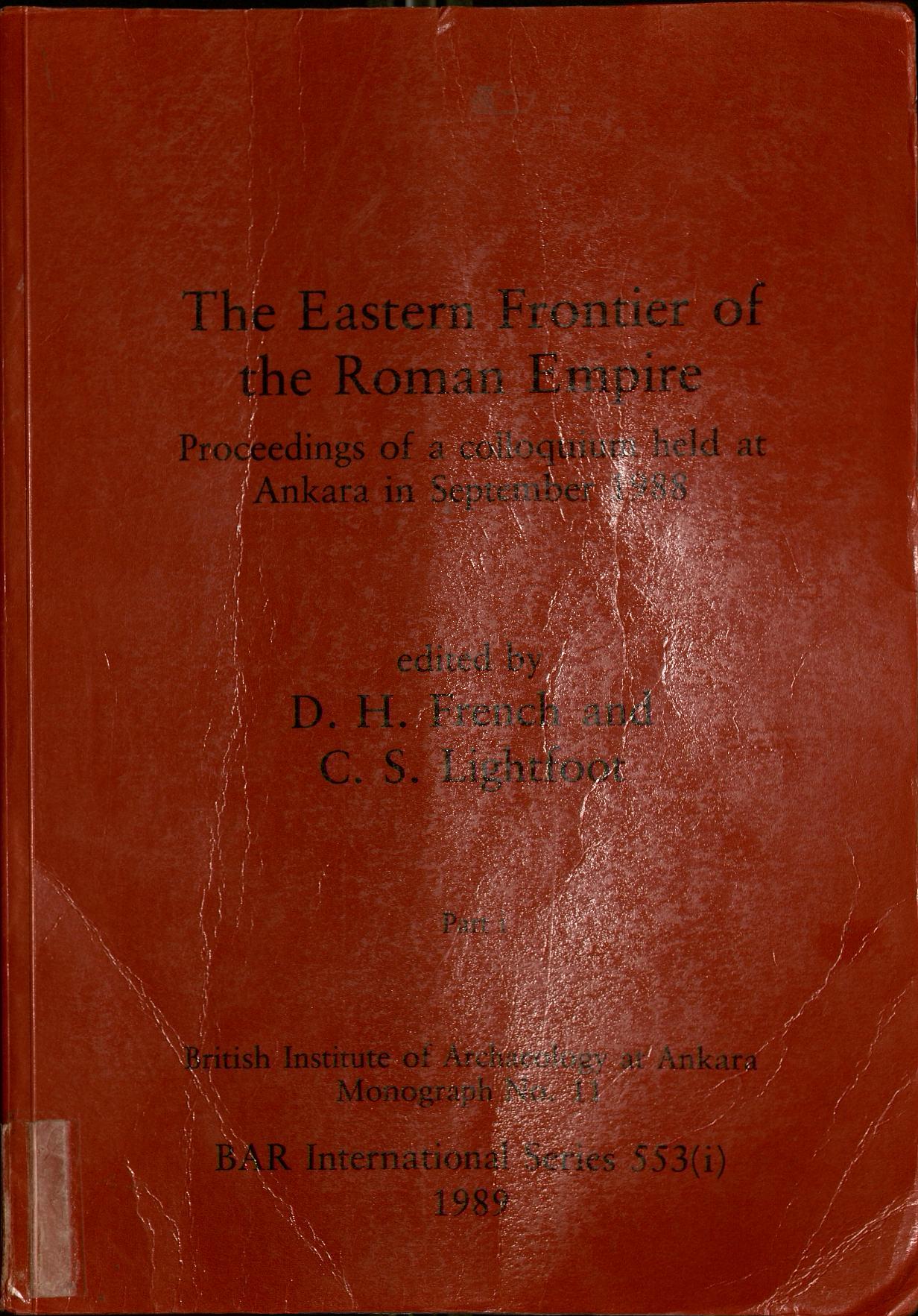 The Eastern frontier of the Roman empire : proceedings of a colloquium held at Ankara in September 1988 by Chris S Lightfoot; David H French