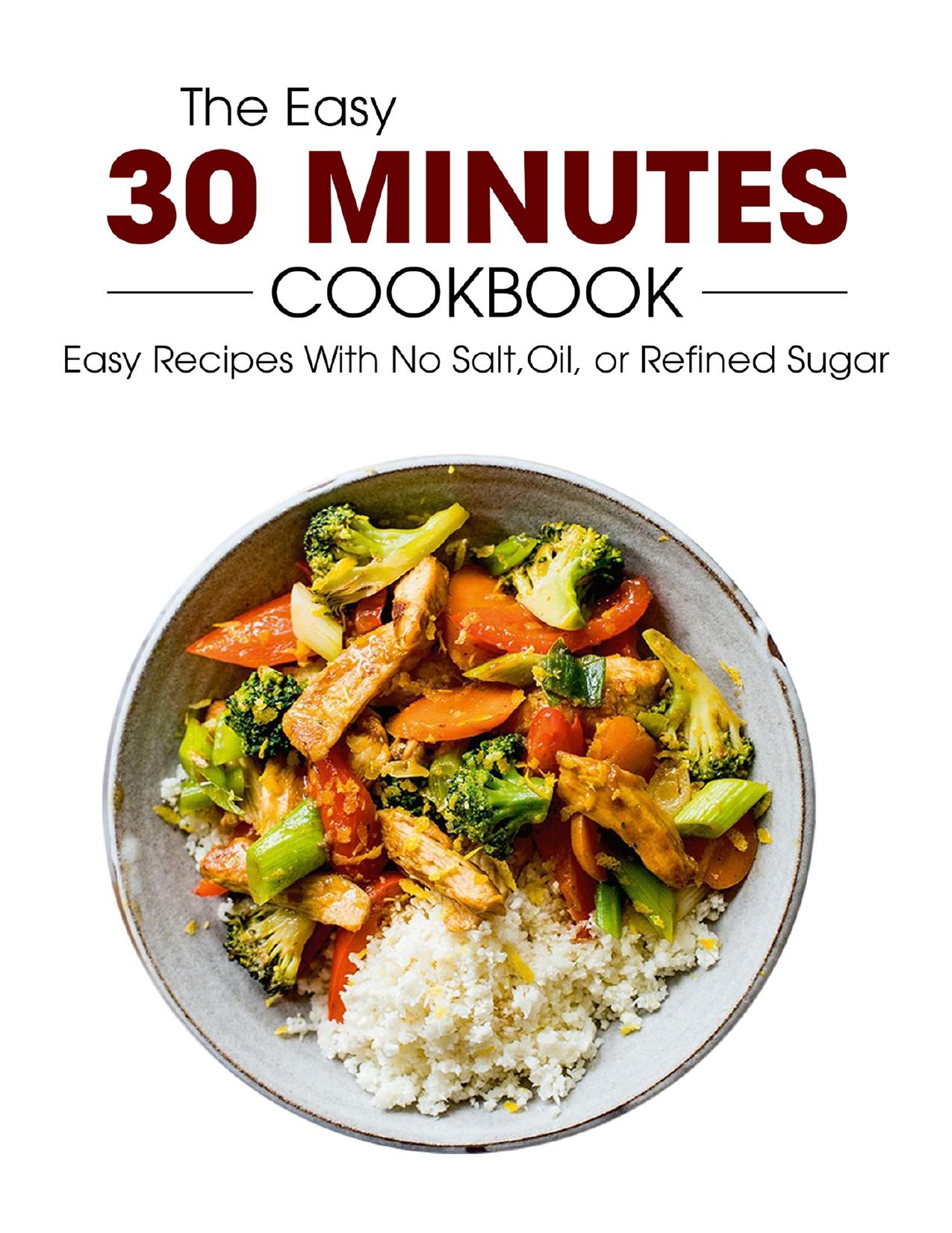 The Easy 30 Minutes Cookbook: Easy Recipes With No Salt, Oil, Refined Sugar by Bellan Mark