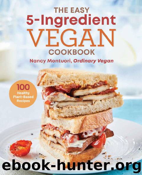 The Easy 5 Ingredient Vegan Cookbook: 100 Healthy Plant Based Recipes by Nancy Montuori