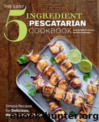 The Easy 5-Ingredient Pescatarian Cookbook: Simple Recipes for Delicious, Heart-Healthy Meals by Andy DeSantis RD & Michelle Anderson