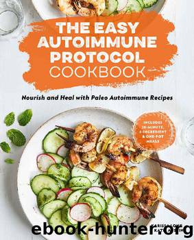 The Easy Autoimmune Protocol Cookbook: Nourish and Heal with 30-Minute, 5-Ingredient, and One-Pot Paleo Autoimmune Recipes by Karissa Long & Katie Austin