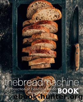 The Easy Bread Machine Cookbook: A Bread Machine Book Filled With 50 Delicious Bread Machine Recipes by Booksumo Press