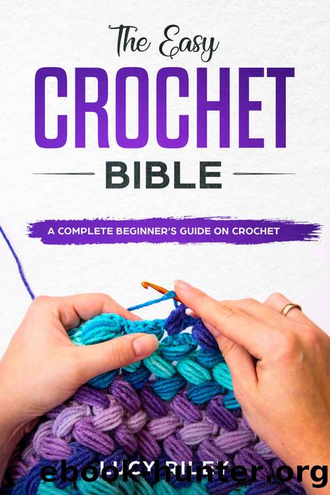 The Easy Crochet Bible: A Complete Beginner's Guide on Crochet by Lucy Riley