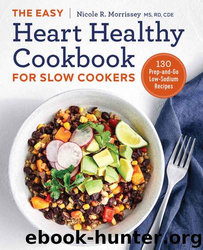 The Easy Heart Healthy Cookbook for Slow Cookers: 130 Prep-and-Go Low-Sodium Recipes by Nicole R. Morrissey MS RD BC-ADM