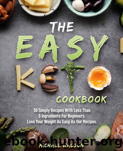 The Easy Keto Cookbook: 50 Simply Recipes With Less Than 5 Ingredients For Beginners. Lose Your Weight As Easy As Our Recipes by Michael Walson