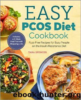 The Easy PCOS Diet Cookbook: Fuss-Free Recipes for Busy People on the Insulin Resistance Diet by Tara Spencer & Michelle Anderson