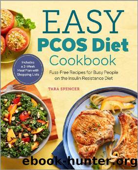 The Easy PCOS Diet Cookbook: Fuss-Free Recipes for Busy People on the Insulin Resistance Diet by Tara Spencer