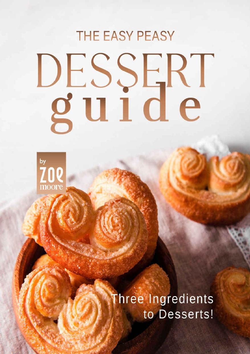 The Easy Peasy Dessert Guide: Three Ingredients to Dessert! by Zoe Moore