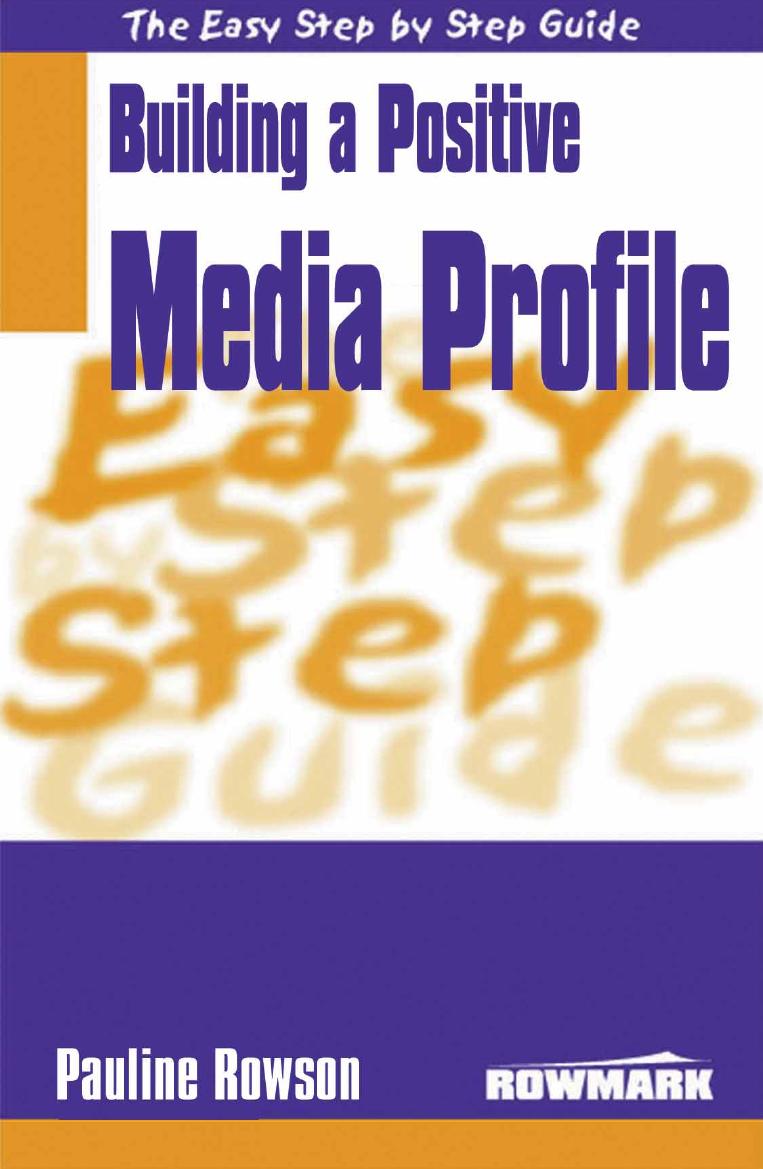 The Easy Step by Step Guide to Building a Positive Media Profile (Easy Step by Step Guides) by Step Guide to Building a Positive Media Profile (Easy Step by Step Guides) By Pauline Rowson