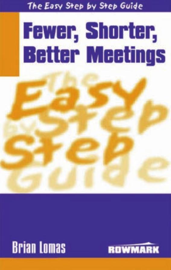 The Easy Step by Step Guide to Fewer,Shorter,Better Meetings (Easy Step by Step Guides) by Brian Lomas