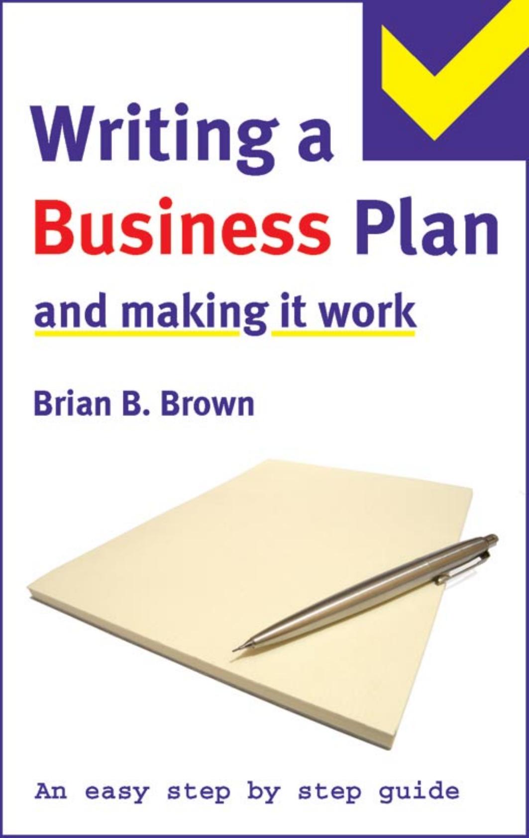 The Easy Step by Step Guide to Writing a Business Plan and Making it Work (Repost) by Step Guide to Writing a Business Plan and Making it Work by Brian B. Brown