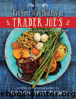 The Eat Your Way Healthy at Trader Joe's Cookbook by Bonnie Matthews