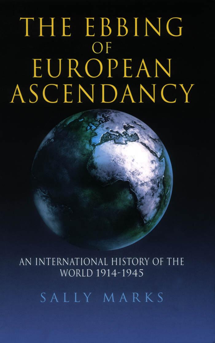 The Ebbing of European Ascendancy: An International History of the World 1914-1945 by Sally Marks